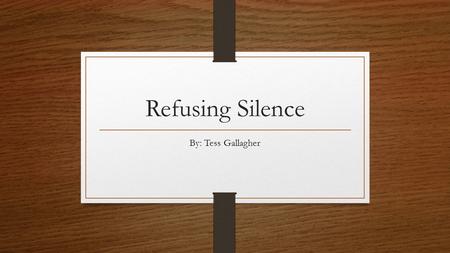 Refusing Silence By: Tess Gallagher.