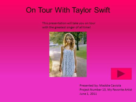 On Tour With Taylor Swift This presentation will take you on tour with the greatest singer of all time! Presented by: Maddie Caviola Project Number 13,
