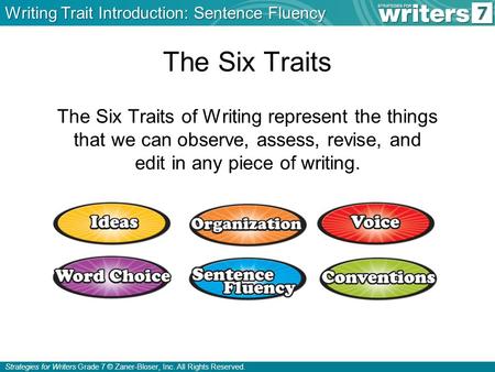 Strategies for Writers Grade 7 © Zaner-Bloser, Inc. All Rights Reserved. The Six Traits The Six Traits of Writing represent the things that we can observe,