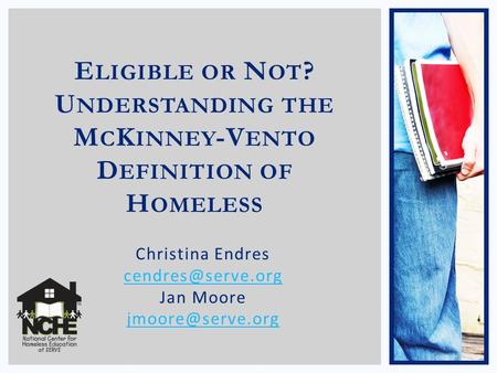 E LIGIBLE OR N OT ? U NDERSTANDING THE M C K INNEY -V ENTO D EFINITION OF H OMELESS Christina Endres Jan Moore