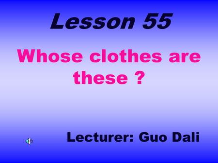 Lesson 55 Whose clothes are these ? Lecturer: Guo Dali.