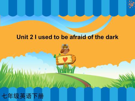 Unit 2 I used to be afraid of the dark. Unit 2 I used to be afraid of the dark. ( 一 ) Fill in the chart below with words to describe people. AppearancePersonality.