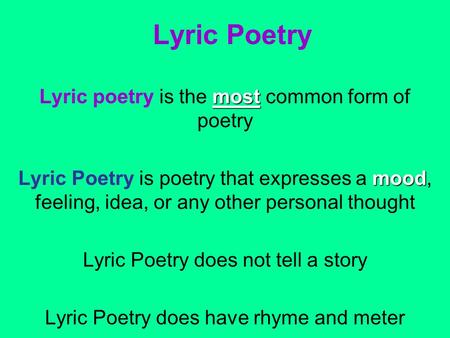 Lyric Poetry most Lyric poetry is the most common form of poetry mood Lyric Poetry is poetry that expresses a mood, feeling, idea, or any other personal.