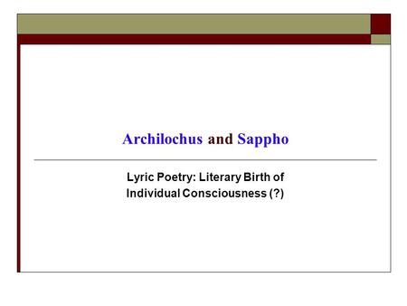 Archilochus and Sappho Lyric Poetry: Literary Birth of Individual Consciousness (?)