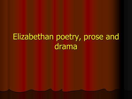 Elizabethan poetry, prose and drama