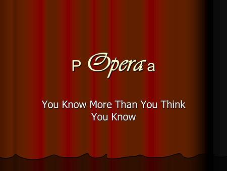 P Opera a You Know More Than You Think You Know.