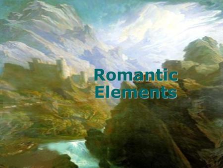 Romantic Elements. Imagination What is it? Deals with: –Creative ideas –Seeing what you want in the world around you –Paradoxes What is a paradox? –Two.