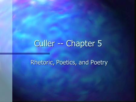 Culler -- Chapter 5 Rhetoric, Poetics, and Poetry.