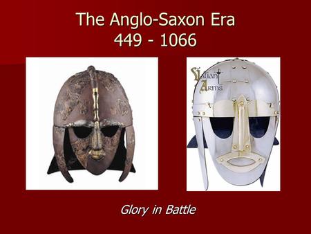 The Anglo-Saxon Era 449 - 1066 Glory in Battle. The Anglo-Saxon Era 449 - 1066 Celts & Britons – original inhabitants of England Celts & Britons – original.