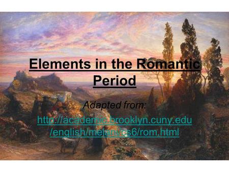 Elements in the Romantic Period Adapted from:  /english/melani/cs6/rom.html.