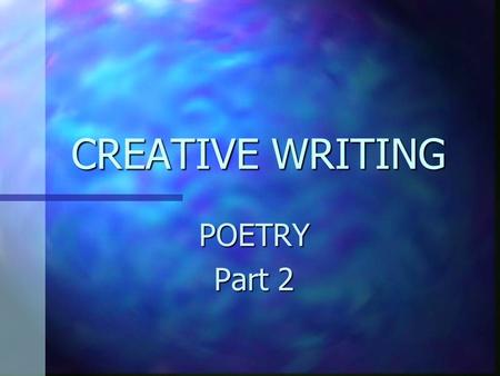 CREATIVE WRITING POETRY Part 2. ACROSTIC - ACROSTIC - a type of poetry where the first, last or other letters in a line spell out a particular word Example.