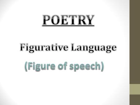 When I say figuratively and not literally! “I think I just dodged a bullet!” Figurative Language is usually used in poetry.