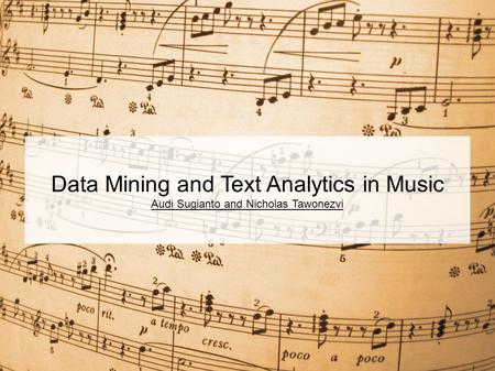 Data Mining and Text Analytics in Music Audi Sugianto and Nicholas Tawonezvi.