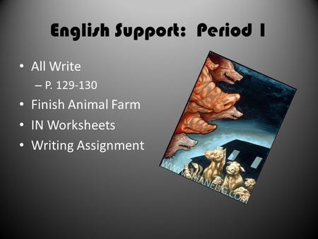 English Support: Period 1 All Write – P. 129-130 Finish Animal Farm IN Worksheets Writing Assignment.