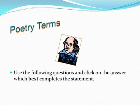 Use the following questions and click on the answer which best completes the statement.