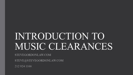INTRODUCTION TO MUSIC CLEARANCES STEVEGORDONLAW.COM 212 924 1166.