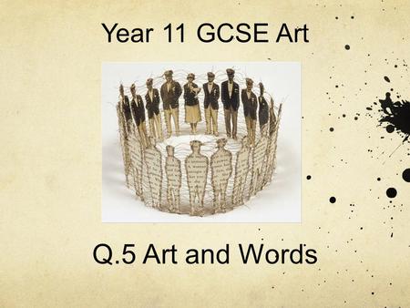 Year 11 GCSE Art Q.5 Art and Words. Question 5- Art and Words Artists, craftspeople and designers are sometimes inspired by written sources. Narrative.