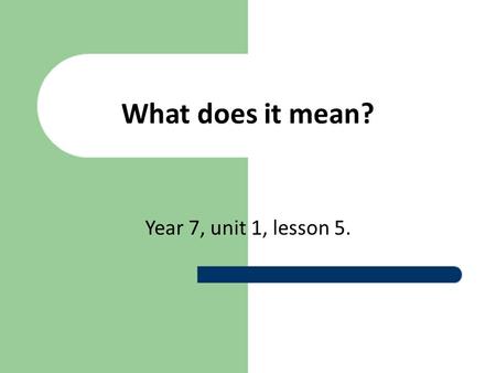 What does it mean? Year 7, unit 1, lesson 5.. 1. Ex. 1, p.17. Listen to the children and answer the questions of the exercise. 2. Ex 2, p.17. Do the exercise,