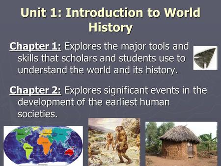 Unit 1: Introduction to World History Chapter 1: Explores the major tools and skills that scholars and students use to understand the world and its history.
