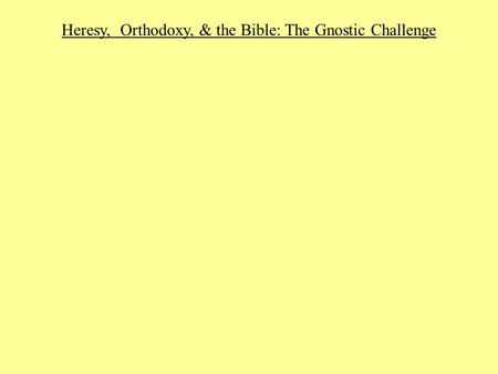 Heresy, Orthodoxy, & the Bible: The Gnostic Challenge.