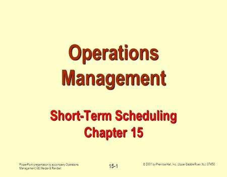 PowerPoint presentation to accompany Operations Management, 6E (Heizer & Render) © 2001 by Prentice Hall, Inc., Upper Saddle River, N.J. 07458 15-1 Operations.