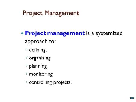 Project Management Project management is a systemized approach to: ◦ defining, ◦ organizing ◦ planning ◦ monitoring ◦ controlling projects.