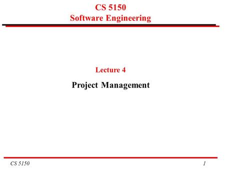 CS 5150 1 CS 5150 Software Engineering Lecture 4 Project Management.