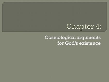Cosmological arguments for God’s existence.  Derived from the Greek terms cosmos (world or universe) and logos (reason or rational account).  First.