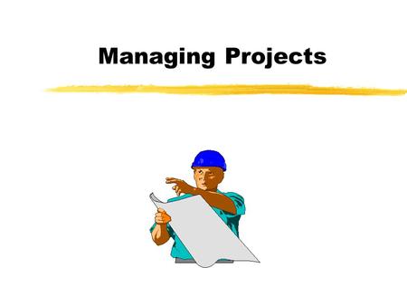 Managing Projects. Project Management Questions zWhat activities are required to complete a project and in what sequence? zWhen should each activity be.