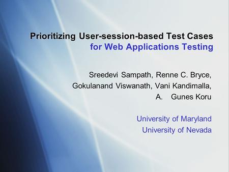 Prioritizing User-session-based Test Cases for Web Applications Testing Sreedevi Sampath, Renne C. Bryce, Gokulanand Viswanath, Vani Kandimalla, A.Gunes.