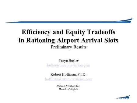 Efficiency and Equity Tradeoffs in Rationing Airport Arrival Slots Preliminary Results Taryn Butler Robert Hoffman, Ph.D.