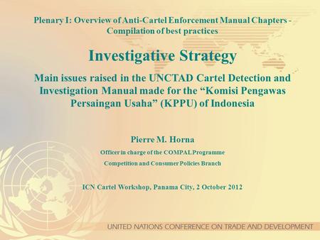 Plenary I: Overview of Anti-Cartel Enforcement Manual Chapters - Compilation of best practices Investigative Strategy Main issues raised in the UNCTAD.