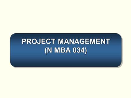 PROJECT MANAGEMENT (N MBA 034)