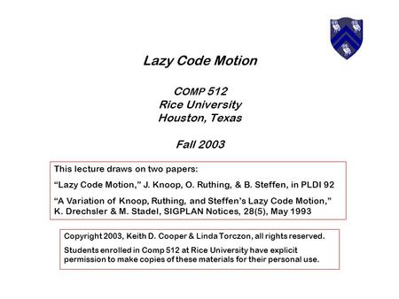 Lazy Code Motion C OMP 512 Rice University Houston, Texas Fall 2003 Copyright 2003, Keith D. Cooper & Linda Torczon, all rights reserved. Students enrolled.
