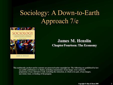 Chapter 14: The Economy Copyright © Allyn & Bacon 20051 Sociology: A Down-to-Earth Approach 7/e James M. Henslin Chapter Fourteen: The Economy James M.