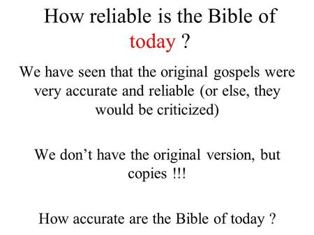 How reliable is the Bible of today ? We have seen that the original gospels were very accurate and reliable (or else, they would be criticized) We don’t.