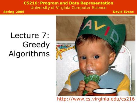 CS216: Program and Data Representation University of Virginia Computer Science Spring 2006 David Evans Lecture 7: Greedy Algorithms