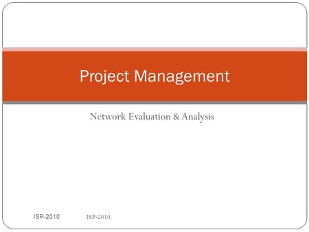 ISP-2010 Network Evaluation & Analysis ISP-2010 1 Project Management.