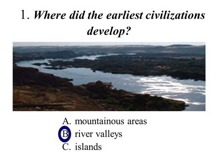 1. Where did the earliest civilizations develop?