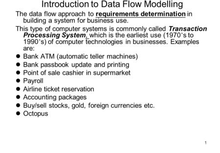 1 Introduction to Data Flow Modelling The data flow approach to requirements determination in building a system for business use. This type of computer.