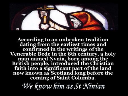 According to an unbroken tradition dating from the earliest times and confirmed in the writings of the Venerable Bede in the 8th century, a holy man named.