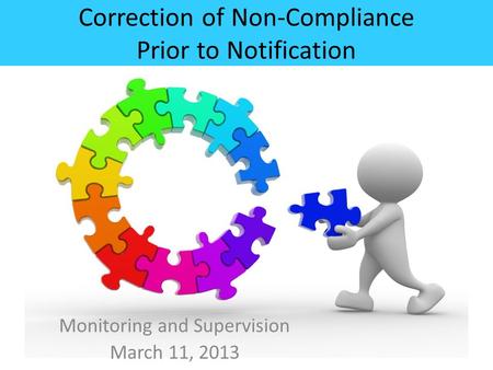 Correction of Non-Compliance Prior to Notification Monitoring and Supervision March 11, 2013.