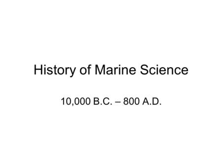History of Marine Science 10,000 B.C. – 800 A.D..