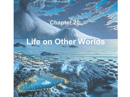 Life on Other Worlds Chapter 20:. The Physical Basis of Life All life forms on Earth, from viruses to complex mammals (including humans) are based on.