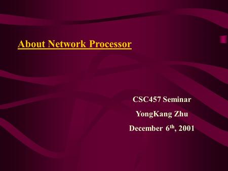 CSC457 Seminar YongKang Zhu December 6 th, 2001 About Network Processor.