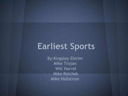 Earliest Sports By:Kingsley Ebirim Mike Trojan Will Harvel Mike Reichek Mike Hallstrom.