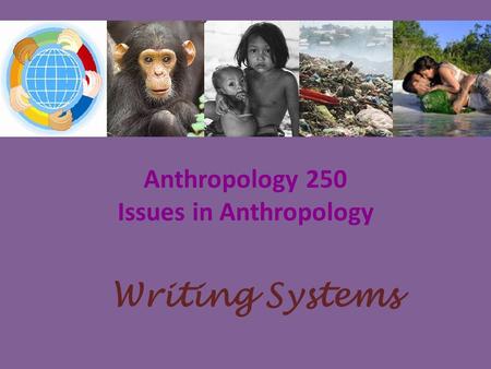 Anthropology 250 Issues in Anthropology Writing Systems.