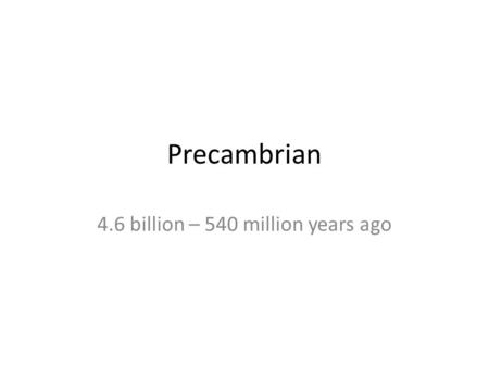 Precambrian 4.6 billion – 540 million years ago. Earth formed about 4.56 billion years ago. During Precambrian time, the atmosphere and oceans formed.