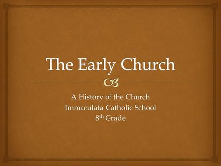 A History of the Church Immaculata Catholic School 8 th Grade.