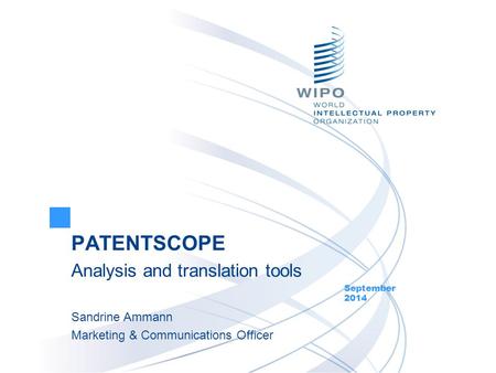 PATENTSCOPE Analysis and translation tools September 2014 Sandrine Ammann Marketing & Communications Officer.